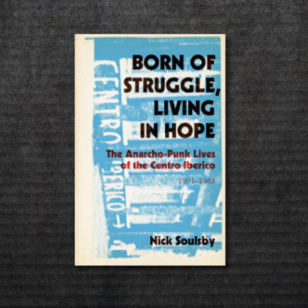 Born_of_Struggle_Living_in_Hope_The_Anarcho-Punk_Lives_of_the_Centro_Iberico_1971_1983_in_Australia_Global_Disrupt