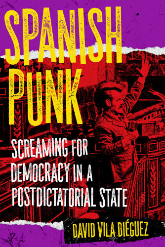 Spanish Punk: Screaming for Democracy in a Postdictatorial State [PRE-ORDER]